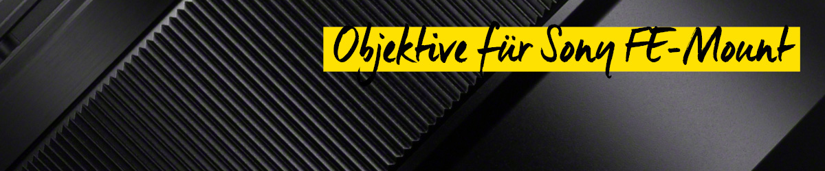 Objektive für Sony FE Mount Objektive für Sony FE Mount