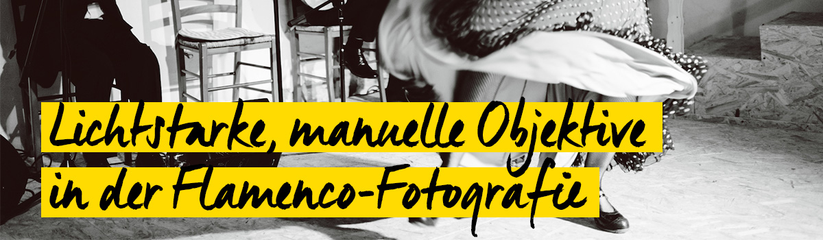 Lichtstarke,manuelle Objektive in der Flamenco-Fotografie Lichtstarke,manuelle Objektive in der Flamenco-Fotografie