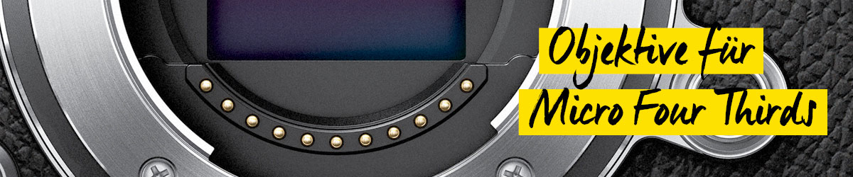 Objektive für Micro Four Thirds von Olympus und Panasonic Objektive für Micro Four Thirds von Olympus und Panasonic