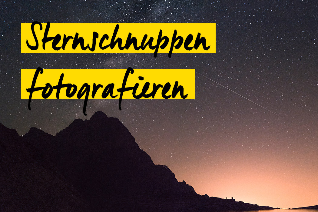 Ratgeber für die Sternschnuppen Fotografie