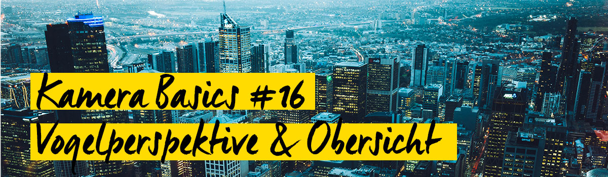 Kamera Basics Vogelperspektive und Obersicht