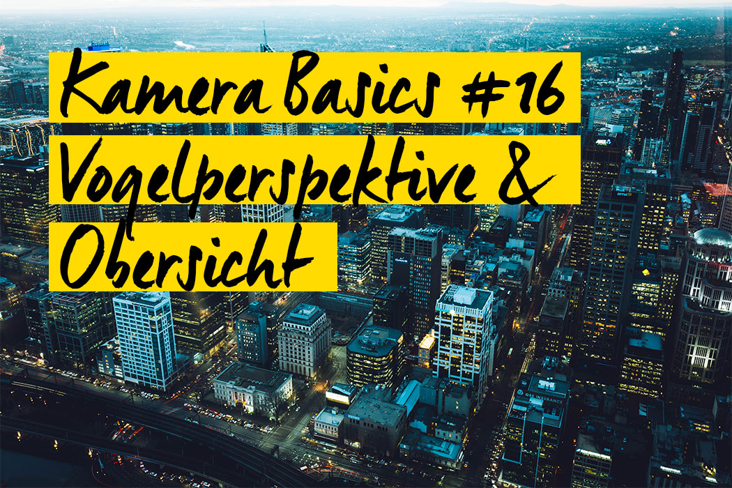 Kamera Basic - Vogelperspektive, die Welt von oben